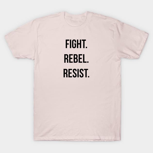 FIGHT. REBEL. RESIST. Ver. 2 - Black Text T-Shirt by bpcreate